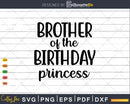 Brother Of The Birthday Princess Girls Party Svg T-shirt