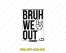 Bruh We Out