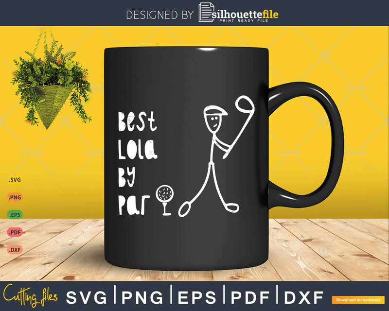 Father’s Day Best Lola By Par Gifts For Dad Golfer Svg