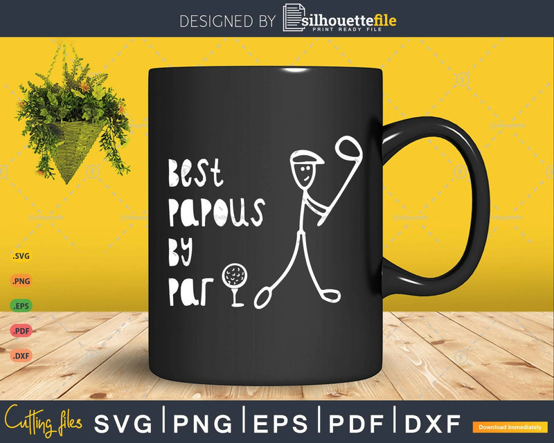 Father’s Day Best Papous By Par Gifts For Dad Golfer Svg