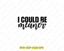 I Could Be Meaner SVG Cut File & Sublimation Graphic