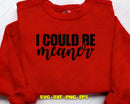 I Could Be Meaner SVG Cut File & Sublimation Graphic
