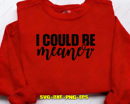I Could Be Meaner SVG Cut File & Sublimation Graphic