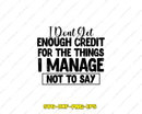 I Dont Get Enough Credit For The Things Manage Not To Say