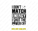 I Don’t Match Energy Shut The Power Off Svg Png Craft Files