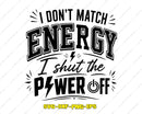 I Don’t Match Energy Shut The Power Off SVG PNG Digital Cut
