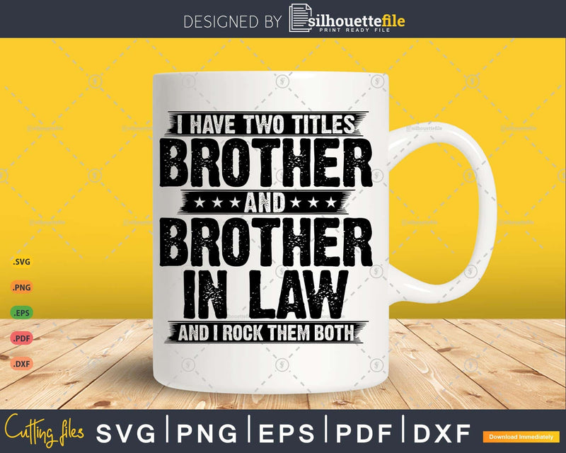 I Have Two Titles Brother and in Law Svg T-shirt Design