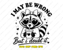 I May Be Wrong But Doubt It SVG Sarcastic Cut Files