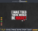 I was Told There Would Be Hockey Svg Png Cricut Files