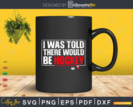 I was Told There Would Be Hockey Svg Png Cricut Files