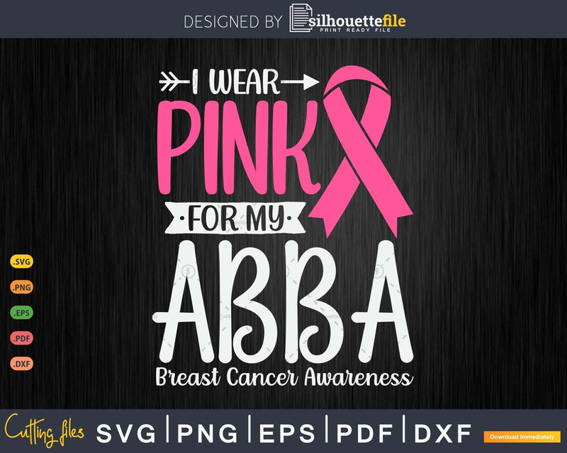 I wear Pink for my Abba Breast Cancer SVG & PNG