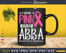 I wear Pink for my Abba Breast Cancer SVG & PNG