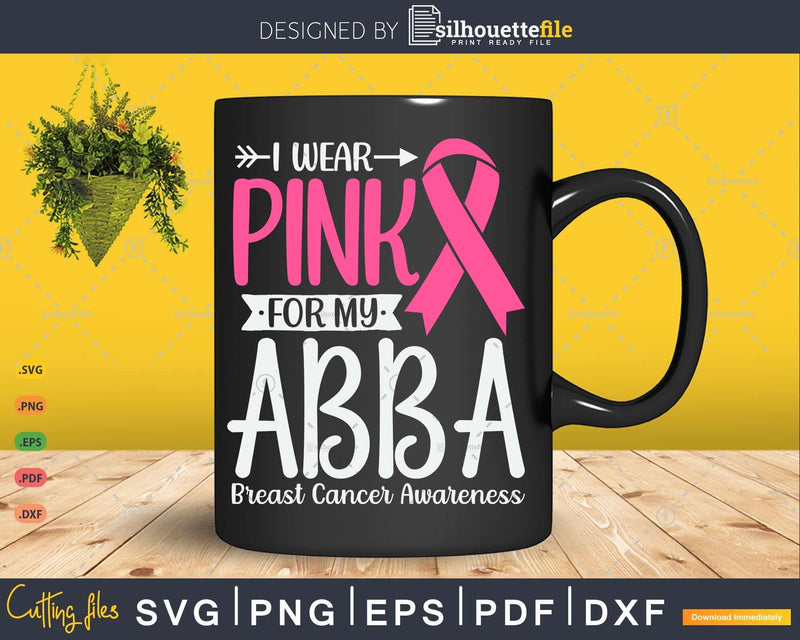 I wear Pink for my Abba Breast Cancer SVG & PNG