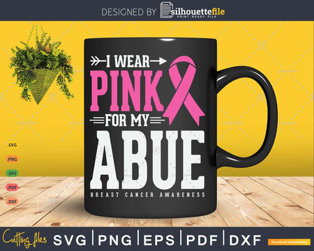 I wear Pink for my Abue Breast Cancer Awareness Ribbon Svg