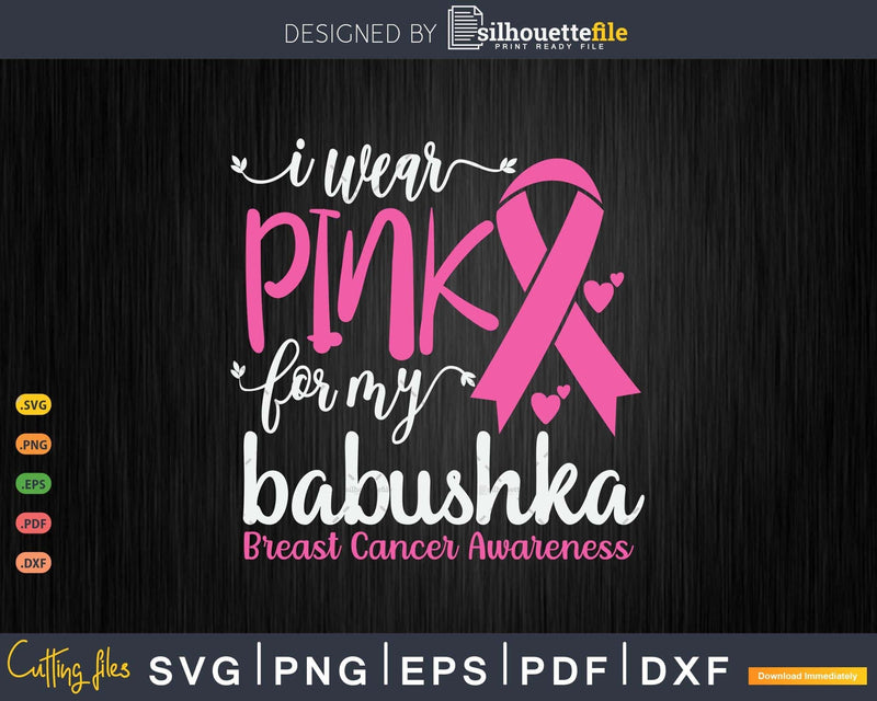 I wear Pink for my Babushka Grandma Cancer Warrior Svg & Png