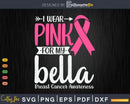 I wear Pink for my Bella Breast Cancer Warrior Gifts SVG &