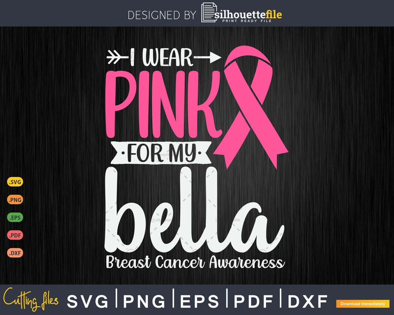 I wear Pink for my Bella Breast Cancer Warrior Gifts SVG &