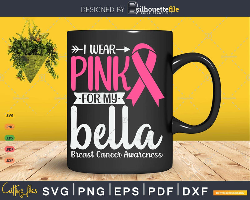 I wear Pink for my Bella Breast Cancer Warrior Gifts SVG &