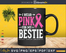 I wear Pink for my Bestie Fight Cancer Svg & Png