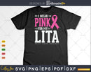 I wear Pink for my lita Cancer Warrior Svg & Png