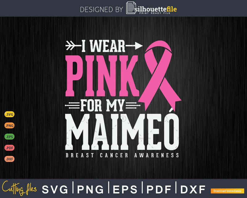 I wear Pink for my Maimeó Grandma Breast Cancer Svg & Png