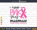 I wear Pink for my Mawmaw Cancer Warrior Svg T-shirt Design