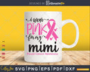 I wear Pink for my Mimi Cancer Warrior Svg T-shirt Design