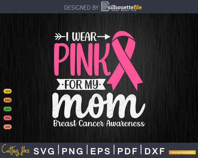 I wear Pink for my Mom Breast Cancer Awareness Gifts SVG &