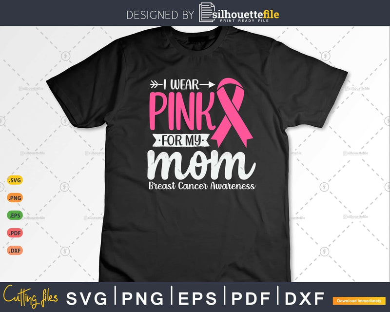 I wear Pink for my Mom Breast Cancer Awareness Gifts SVG &