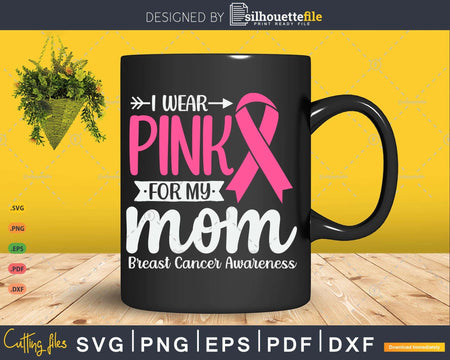 I wear Pink for my Mom Breast Cancer Awareness Gifts SVG &