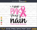 I wear Pink for my Nain Cancer Warrior Svg T-shirt Design