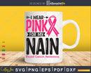 I wear Pink for my Nain Grandma Svg T-shirt Design