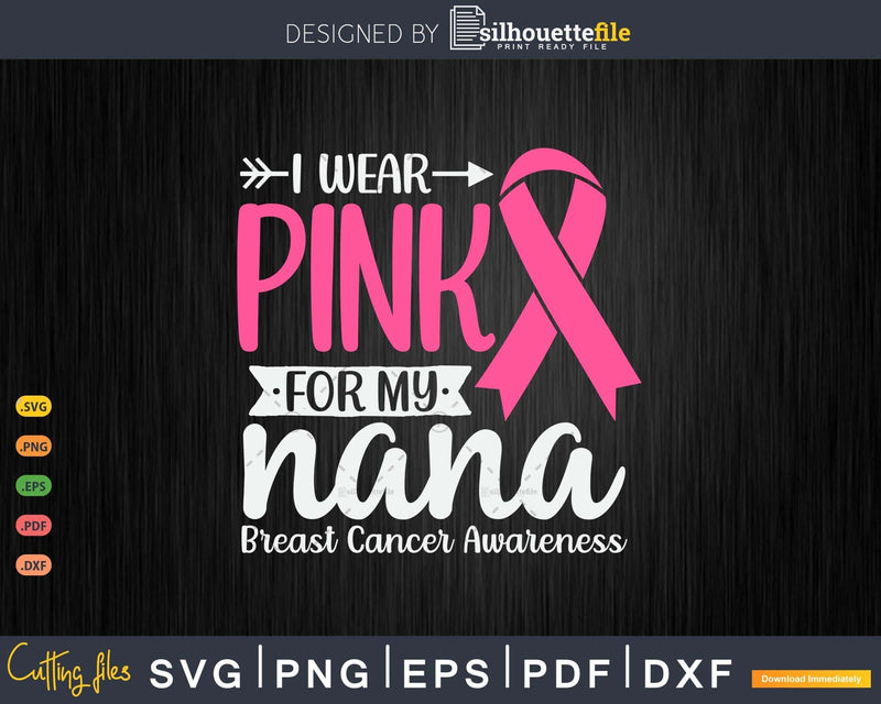 I wear Pink for my Nana Breast Cancer Svg & Png