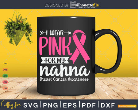 I wear Pink for my Nanna Breast Cancer Awareness Svg & Png
