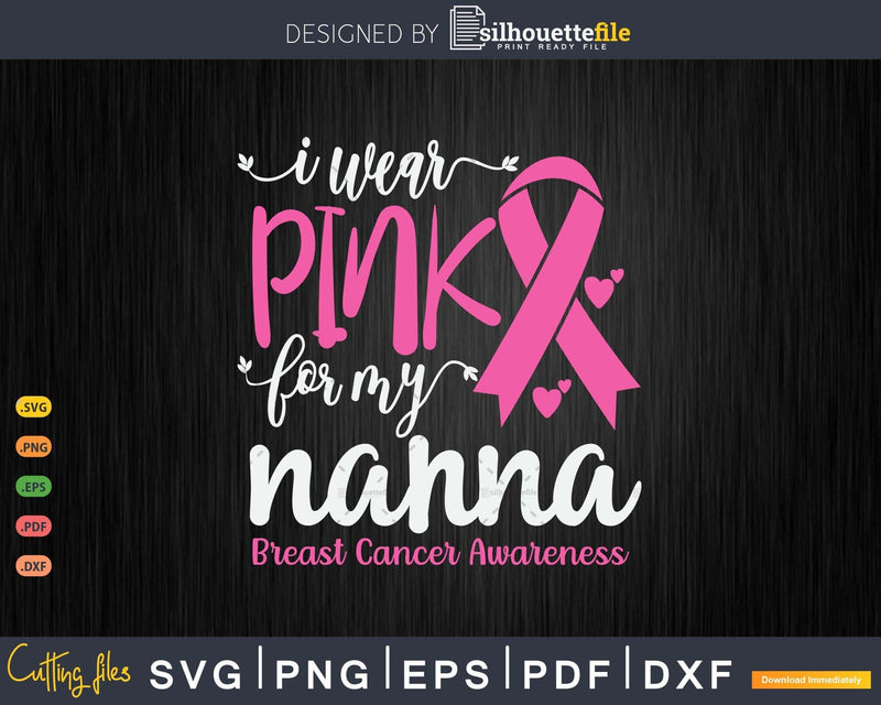 I wear Pink for my Nanna Breast Cancer Svg & Png