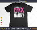I wear Pink for my Nanny Cancer Warrior Svg & Png
