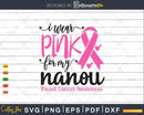 I wear Pink for my Nanou Cancer Warrior Svg T-shirt Design