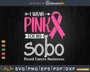 I wear Pink for my Sobo Breast Cancer Gifts SVG & PNG