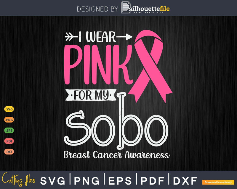 I wear Pink for my Sobo Breast Cancer Gifts SVG & PNG