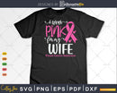 I wear Pink for my Wife Breast Cancer Awareness Svg & Png