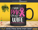 I wear Pink for my Wife Breast Cancer Awareness Svg & Png