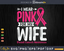 I wear Pink for my Wife Breast Cancer Warrior Svg & Png