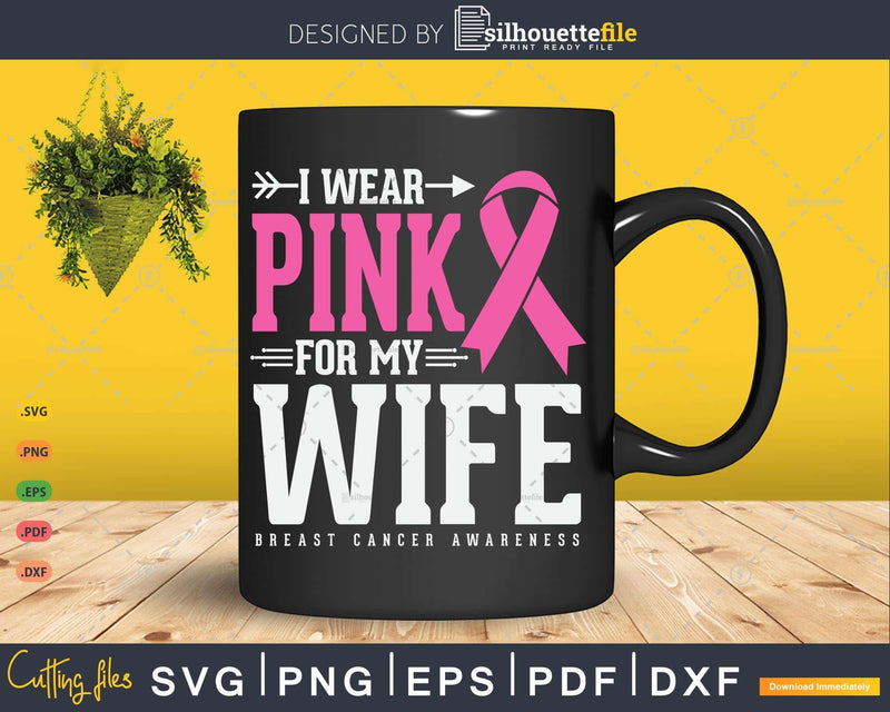 I wear Pink for my Wife Cancer Survivor Svg & Png