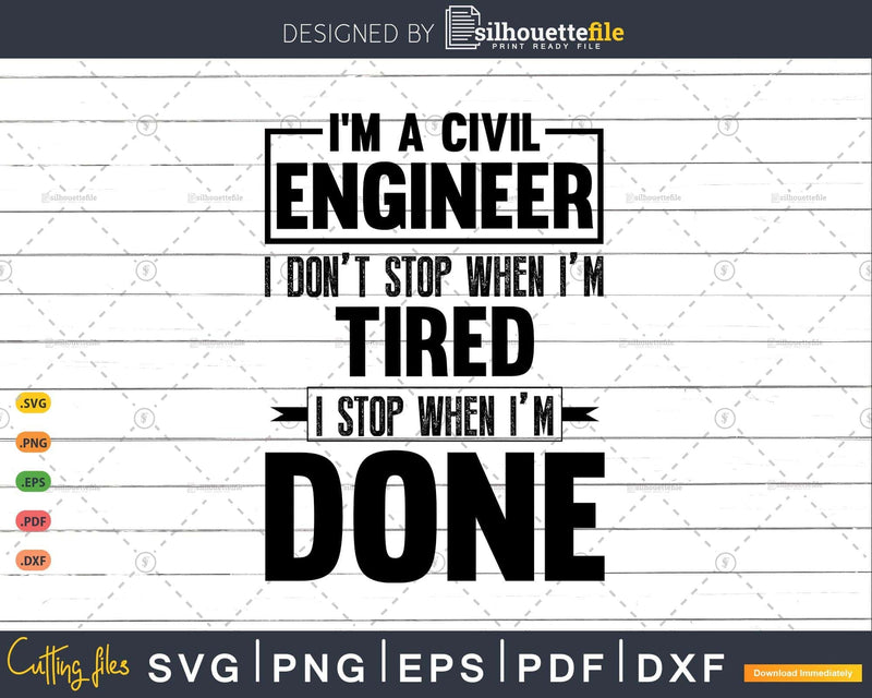 I’m A Civil Engineer I Don’t Stop When Tired Gifts Svg Png