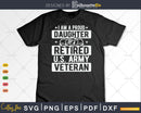 I’m A Proud Daughter Of Retired U.S Army Veteran Svg Cut