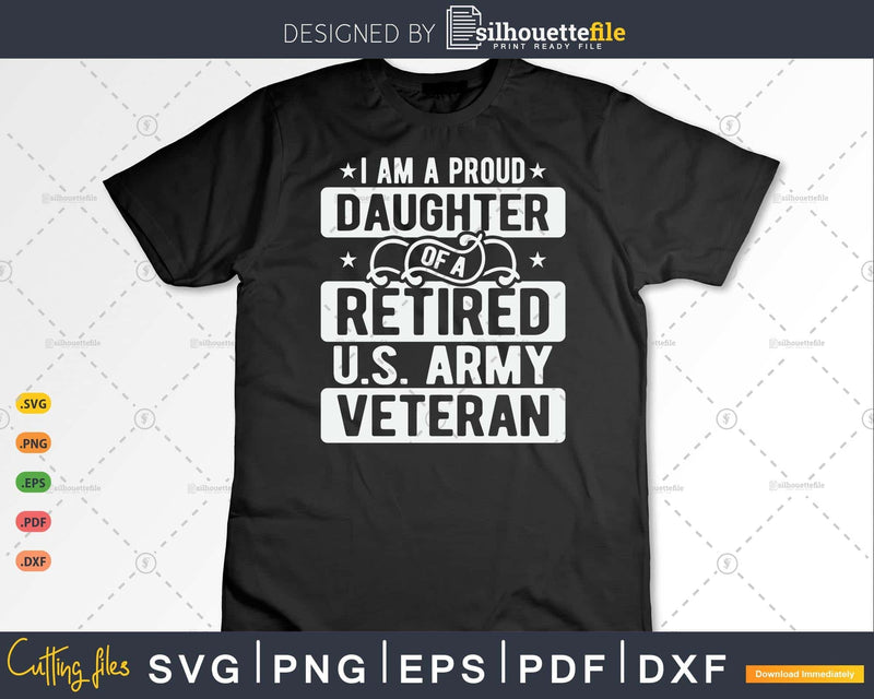 I’m A Proud Daughter Of Retired U.S Army Veteran Svg Cut