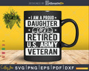 I’m A Proud Daughter Of Retired U.S Army Veteran Svg Cut