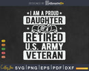 I’m A Proud Daughter Of Retired U.S Army Veteran Svg Cut