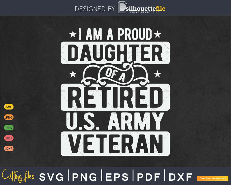 I’m A Proud Daughter Of Retired U.S Army Veteran Svg Cut