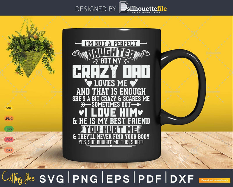 I’m Not A Perfect Daughter But My Crazy Dad Loves Me Svg